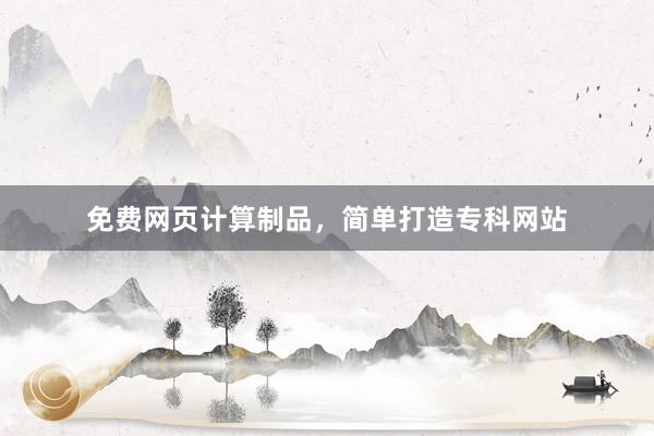 免费网页计算制品，简单打造专科网站